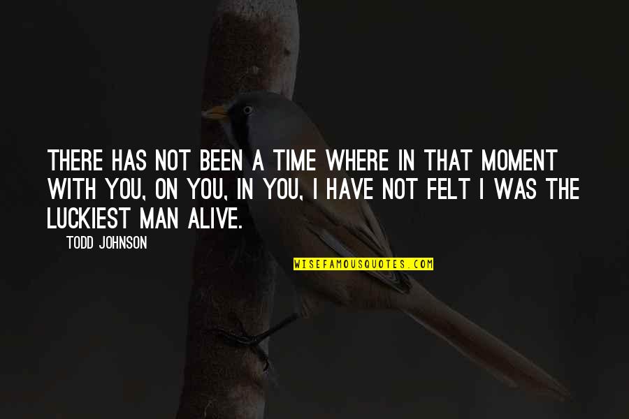 I Was Not There Quotes By Todd Johnson: There has not been a time where in
