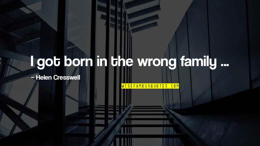 I Was Not Wrong Quotes By Helen Cresswell: I got born in the wrong family ...