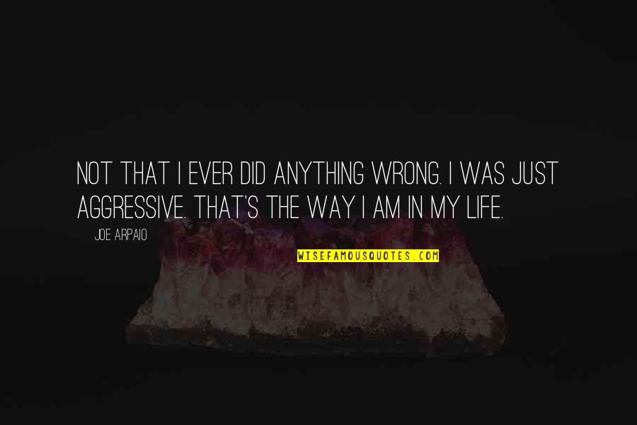 I Was Not Wrong Quotes By Joe Arpaio: Not that I ever did anything wrong. I