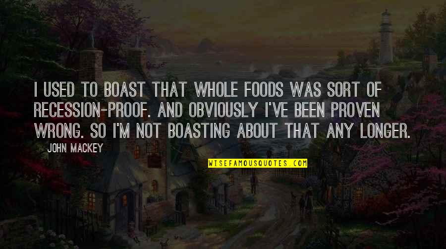 I Was Not Wrong Quotes By John Mackey: I used to boast that Whole Foods was