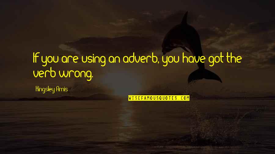 I Was Not Wrong Quotes By Kingsley Amis: If you are using an adverb, you have