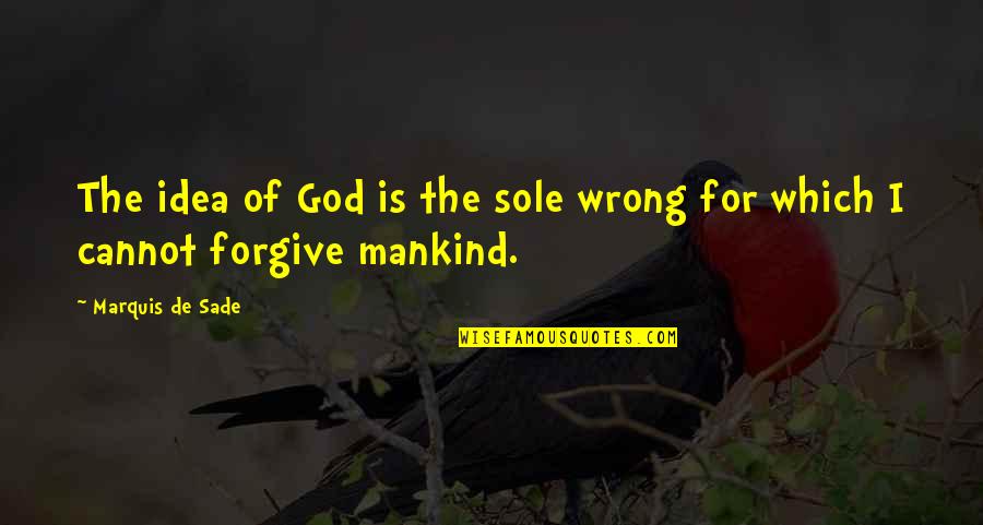 I Was Not Wrong Quotes By Marquis De Sade: The idea of God is the sole wrong