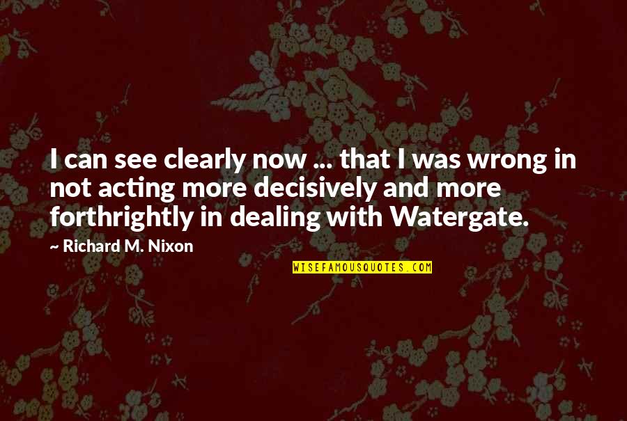 I Was Not Wrong Quotes By Richard M. Nixon: I can see clearly now ... that I