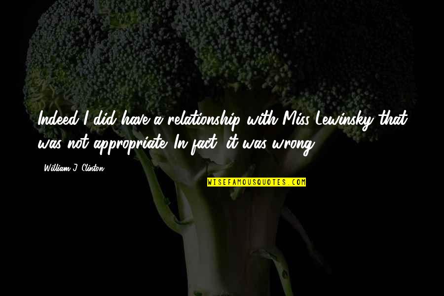 I Was Not Wrong Quotes By William J. Clinton: Indeed I did have a relationship with Miss