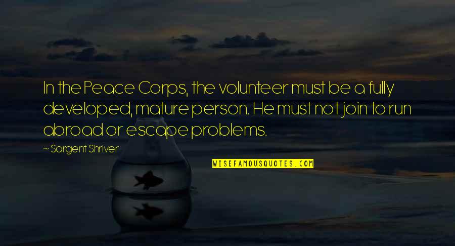 I Was Once Told Quote Quotes By Sargent Shriver: In the Peace Corps, the volunteer must be
