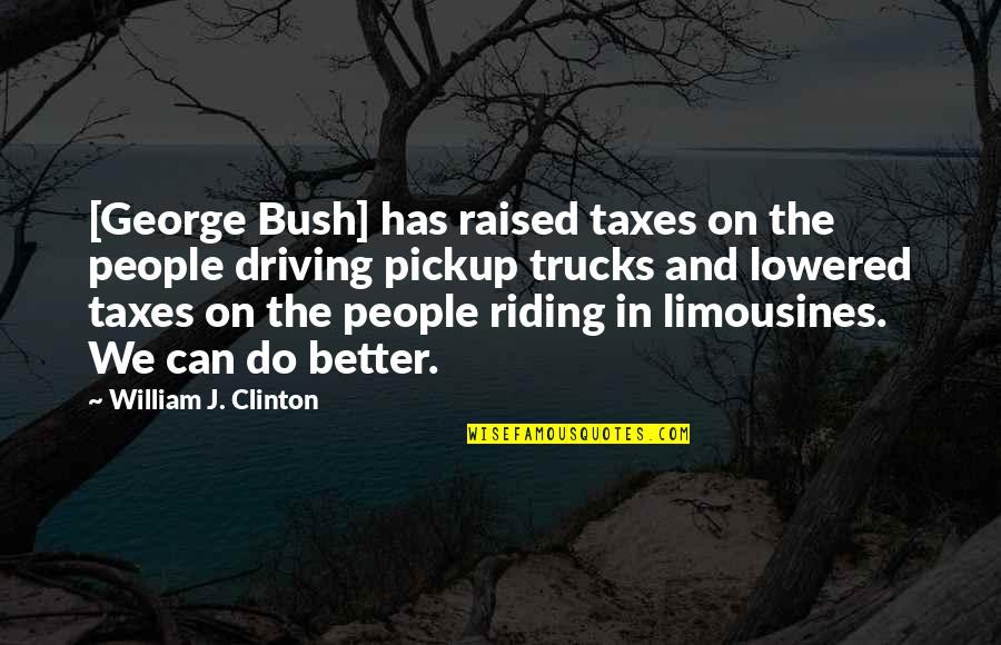 I Was Raised Better Than That Quotes By William J. Clinton: [George Bush] has raised taxes on the people