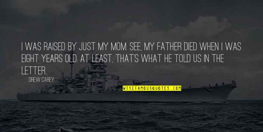 I Was Raised Quotes By Drew Carey: I was raised by just my mom. See,