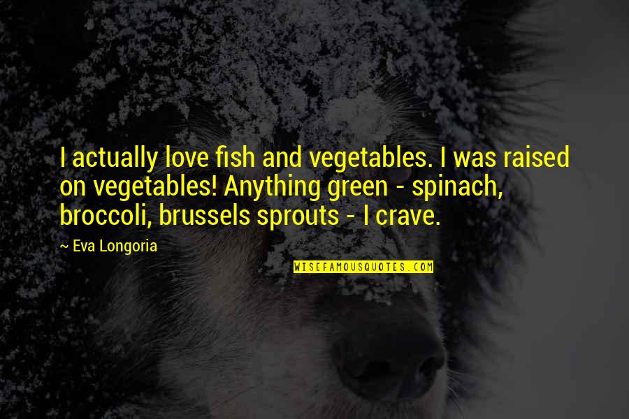 I Was Raised Quotes By Eva Longoria: I actually love fish and vegetables. I was