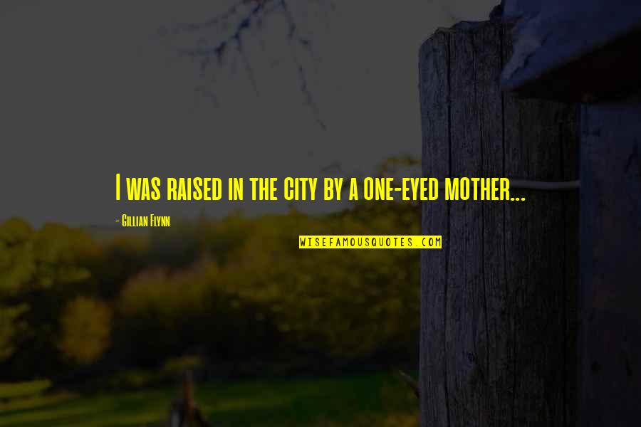 I Was Raised Quotes By Gillian Flynn: I was raised in the city by a