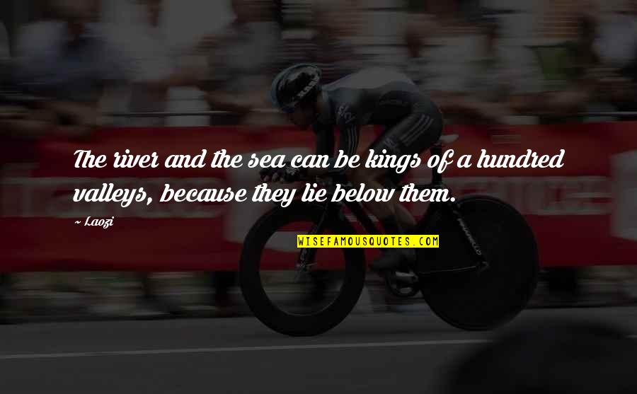 I Was Raised To Hustle Like A Man Quotes By Laozi: The river and the sea can be kings