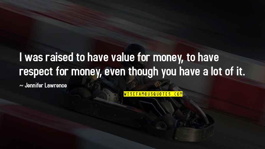 I Was Raised To Respect Quotes By Jennifer Lawrence: I was raised to have value for money,