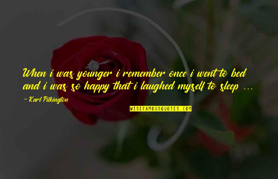 I Was So Happy Quotes By Karl Pilkington: When i was younger i remember once i