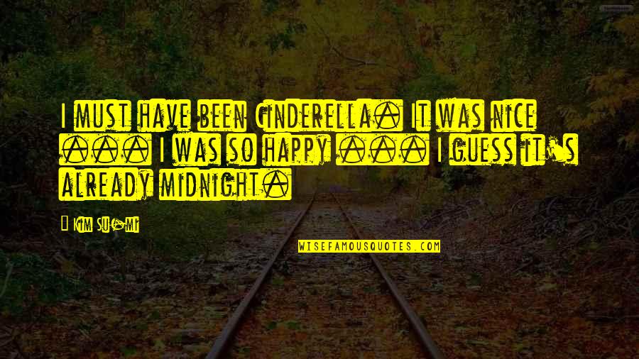 I Was So Happy Quotes By Kim Su-mi: I must have been Cinderella. It was nice
