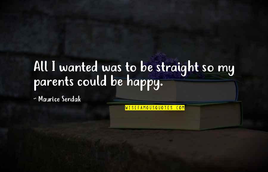 I Was So Happy Quotes By Maurice Sendak: All I wanted was to be straight so