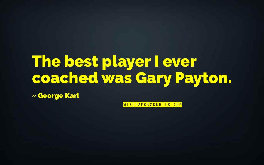 I Was The Best Quotes By George Karl: The best player I ever coached was Gary