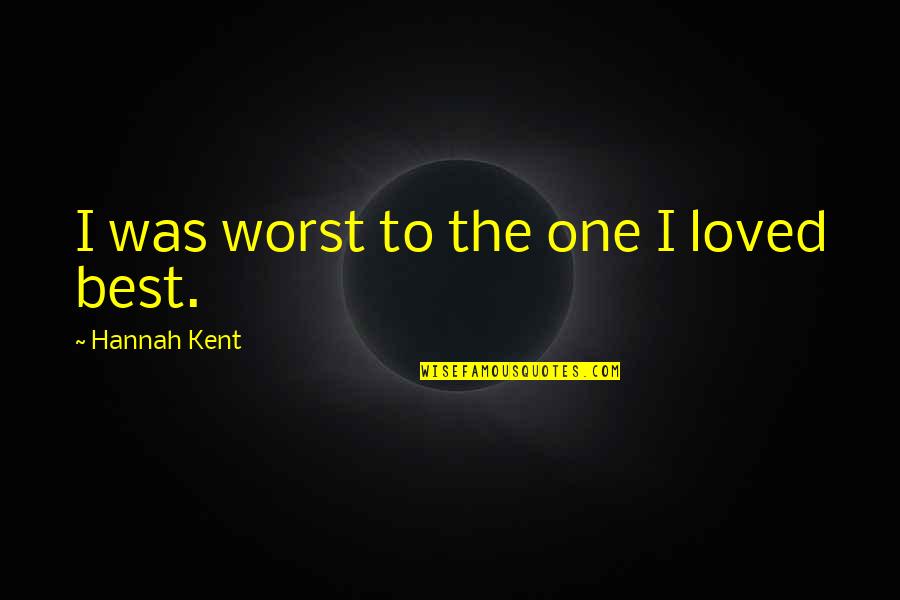 I Was The Best Quotes By Hannah Kent: I was worst to the one I loved