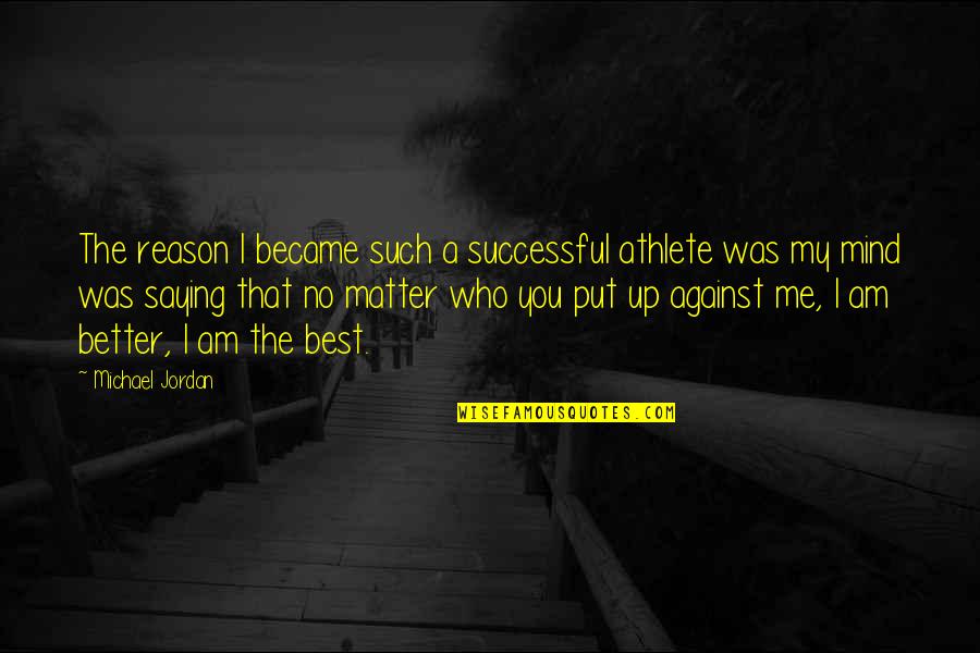 I Was The Best Quotes By Michael Jordan: The reason I became such a successful athlete