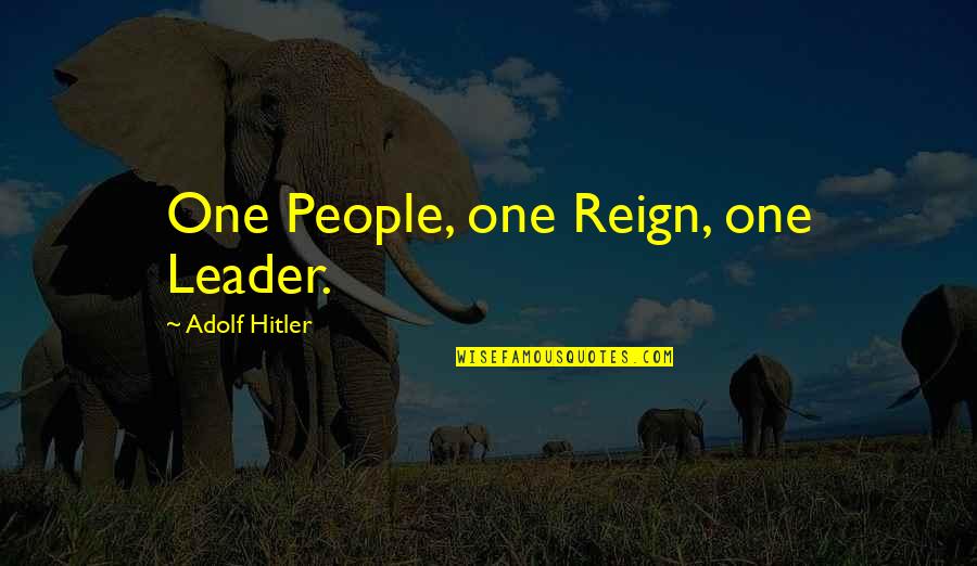 I Was The Only One There For You Quotes By Adolf Hitler: One People, one Reign, one Leader. I Was The Only One There For You Quotes By Adolf Hitler: One People, one Reign, one Leader.