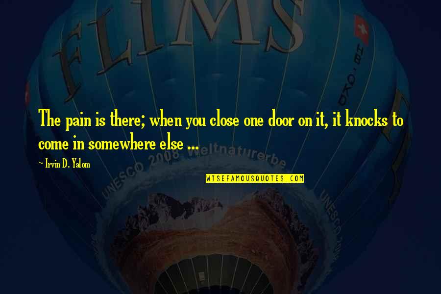 I Was There For You When No One Else Was Quotes By Irvin D. Yalom: The pain is there; when you close one I Was There For You When No One Else Was Quotes By Irvin D. Yalom: The pain is there; when you close one