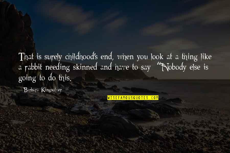 I Was There When Nobody Else Was Quotes By Barbara Kingsolver: That is surely childhood's end, when you look I Was There When Nobody Else Was Quotes By Barbara Kingsolver: That is surely childhood's end, when you look