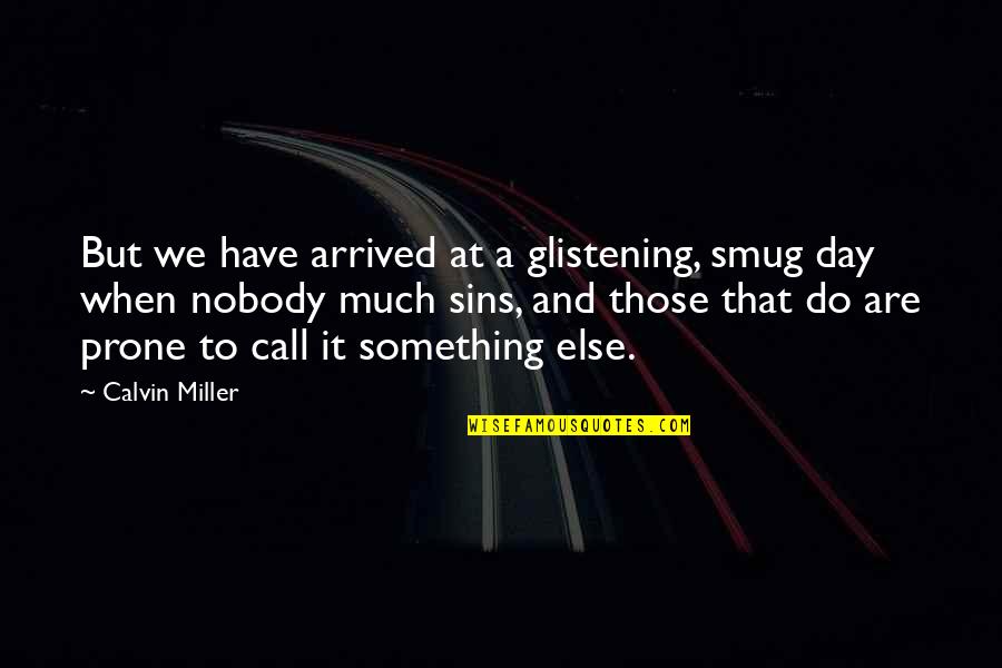 I Was There When Nobody Else Was Quotes By Calvin Miller: But we have arrived at a glistening, smug I Was There When Nobody Else Was Quotes By Calvin Miller: But we have arrived at a glistening, smug