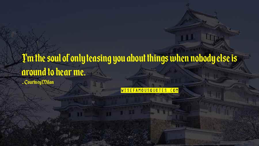 I Was There When Nobody Else Was Quotes By Courtney Milan: I'm the soul of only teasing you about I Was There When Nobody Else Was Quotes By Courtney Milan: I'm the soul of only teasing you about