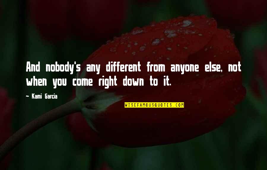 I Was There When Nobody Else Was Quotes By Kami Garcia: And nobody's any different from anyone else, not