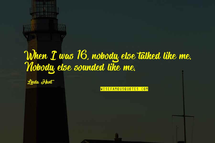 I Was There When Nobody Else Was Quotes By Linda Hunt: When I was 16, nobody else talked like