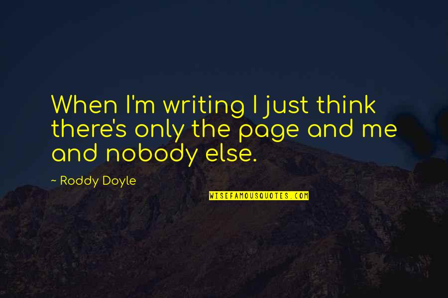 I Was There When Nobody Else Was Quotes By Roddy Doyle: When I'm writing I just think there's only