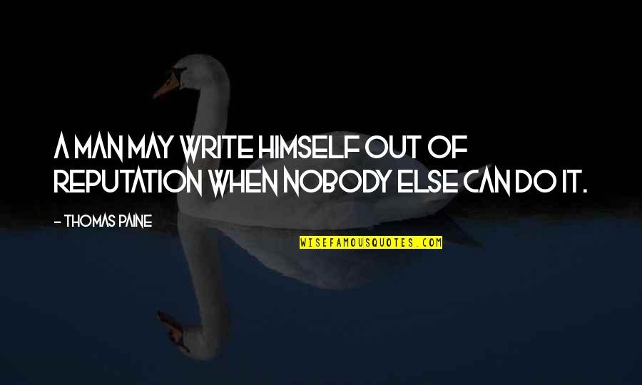 I Was There When Nobody Else Was Quotes By Thomas Paine: A man may write himself out of reputation
