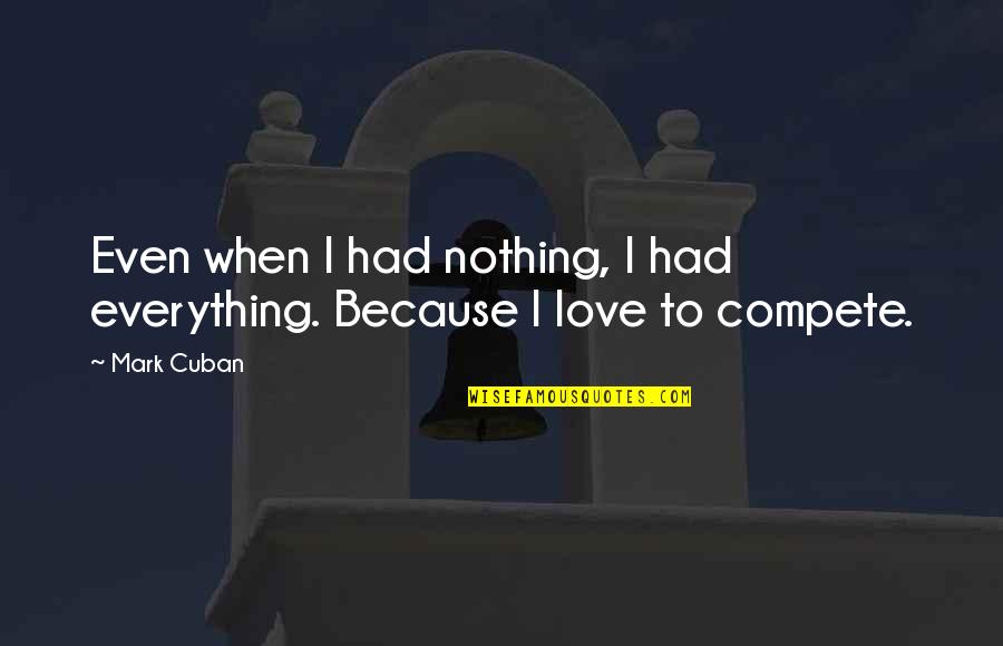 I Was There When You Had Nothing Quotes By Mark Cuban: Even when I had nothing, I had everything.