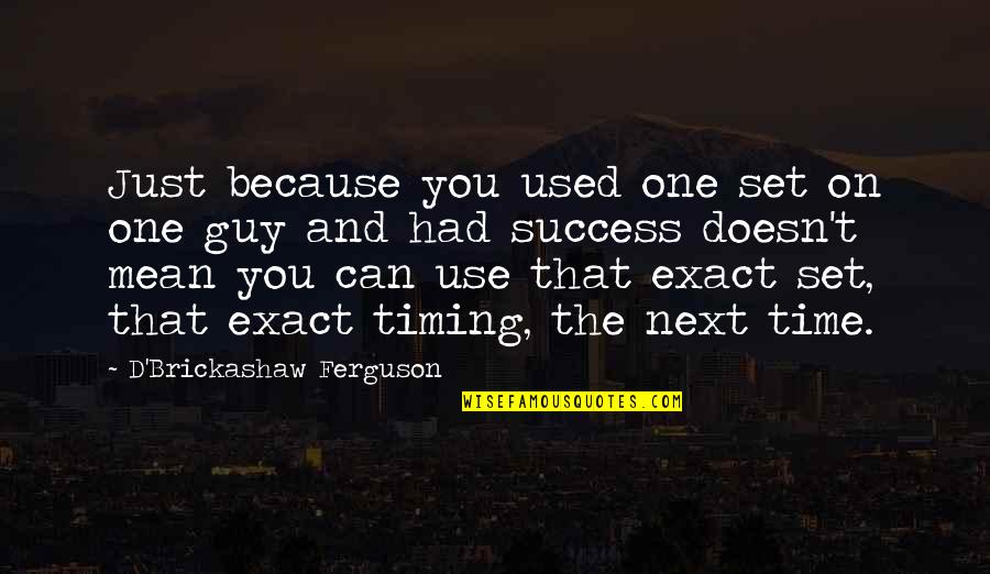 I Was Used By A Guy Quotes By D'Brickashaw Ferguson: Just because you used one set on one