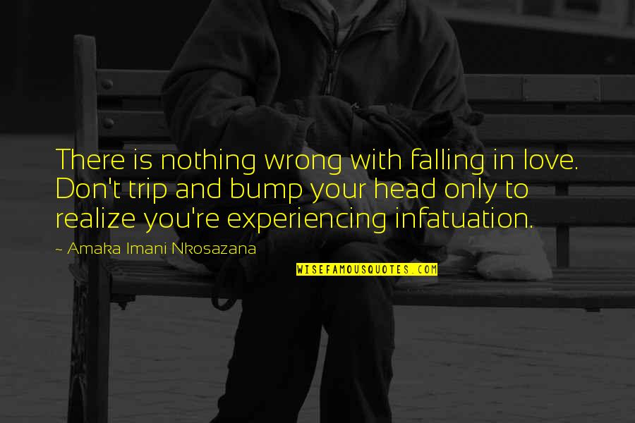 I Was Wrong For Falling In Love Quotes By Amaka Imani Nkosazana: There is nothing wrong with falling in love.