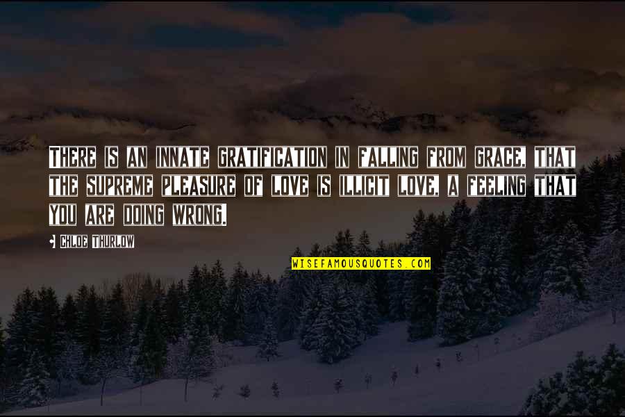 I Was Wrong For Falling In Love Quotes By Chloe Thurlow: There is an innate gratification in falling from