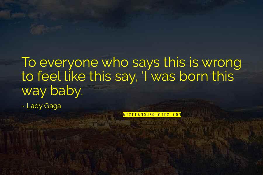 I Was Wrong Quotes By Lady Gaga: To everyone who says this is wrong to