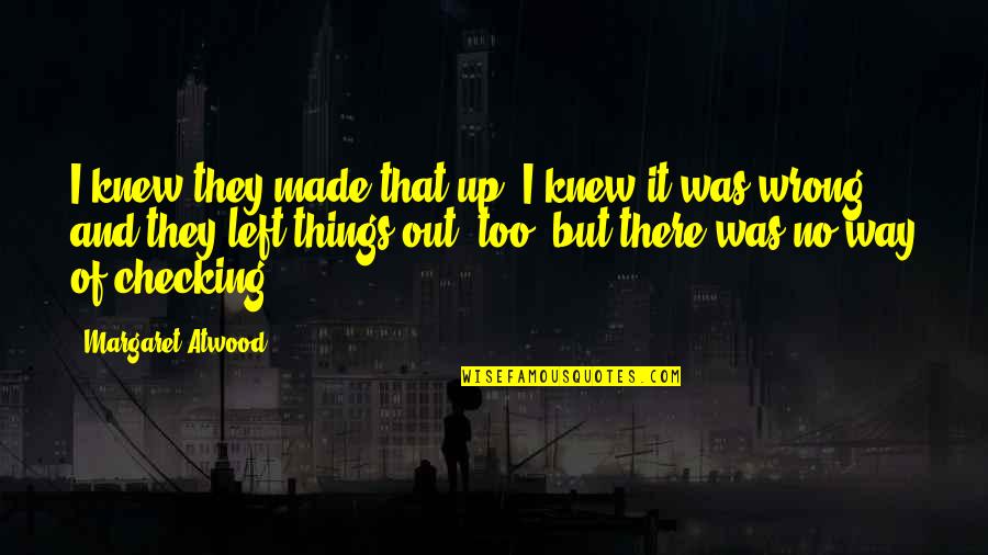 I Was Wrong Quotes By Margaret Atwood: I knew they made that up, I knew