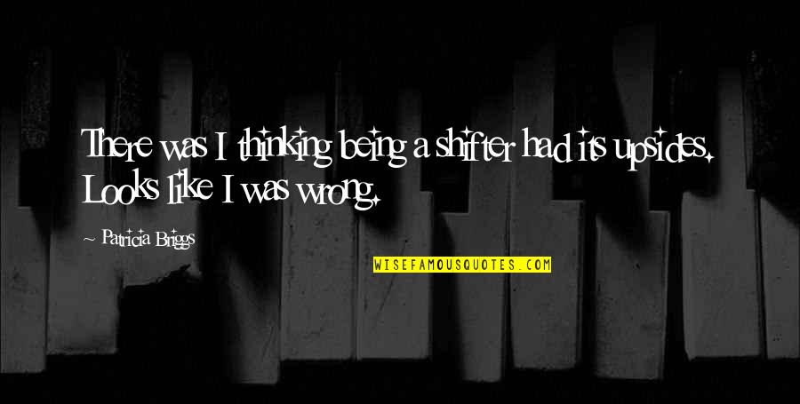 I Was Wrong Quotes By Patricia Briggs: There was I thinking being a shifter had