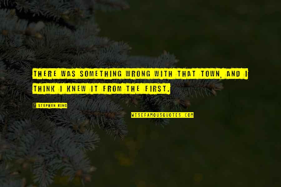 I Was Wrong Quotes By Stephen King: There was something wrong with that town, and