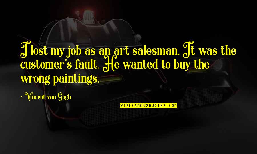 I Was Wrong Quotes By Vincent Van Gogh: I lost my job as an art salesman.