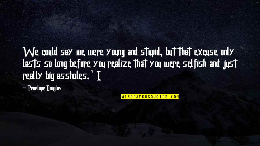 I Was Young And Stupid Quotes By Penelope Douglas: We could say we were young and stupid, I Was Young And Stupid Quotes By Penelope Douglas: We could say we were young and stupid,