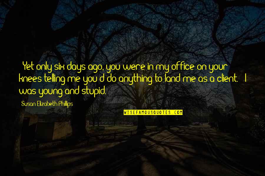 I Was Young And Stupid Quotes By Susan Elizabeth Phillips: - Yet only six days ago, you were