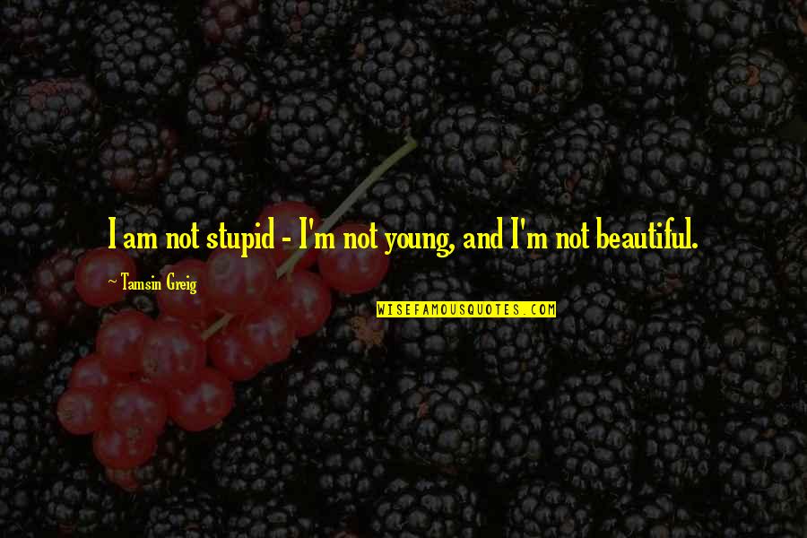 I Was Young And Stupid Quotes By Tamsin Greig: I am not stupid - I'm not young,