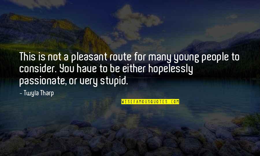 I Was Young And Stupid Quotes By Twyla Tharp: This is not a pleasant route for many