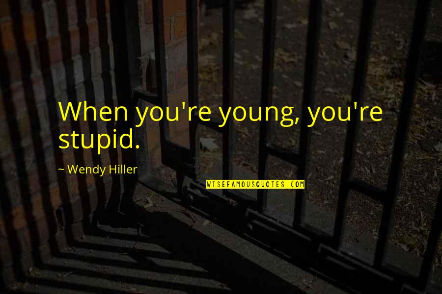 I Was Young And Stupid Quotes By Wendy Hiller: When you're young, you're stupid.