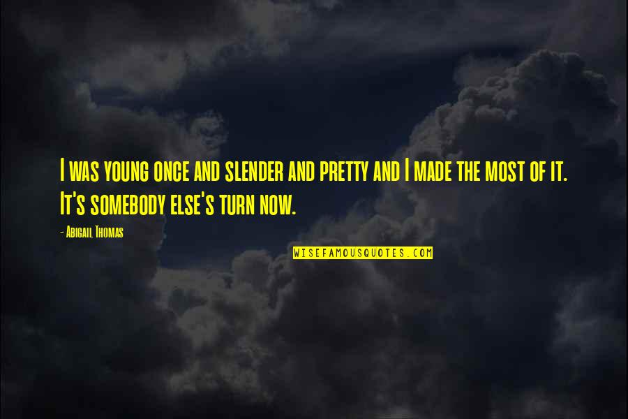 I Was Young Once Quotes By Abigail Thomas: I was young once and slender and pretty