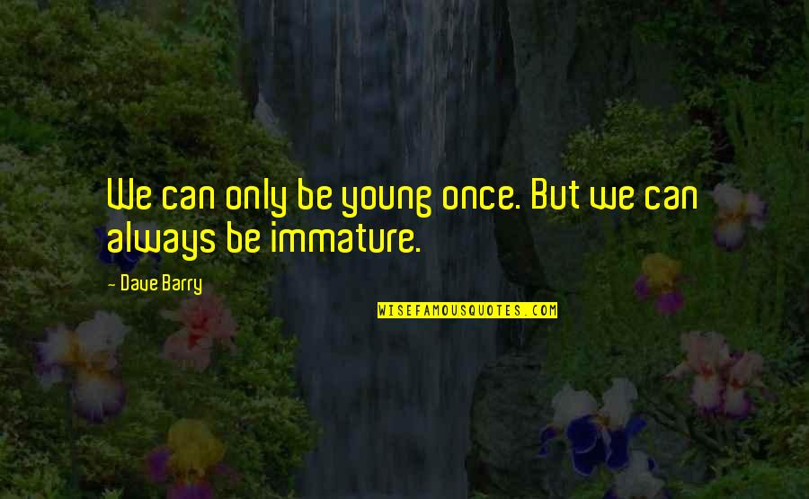 I Was Young Once Quotes By Dave Barry: We can only be young once. But we