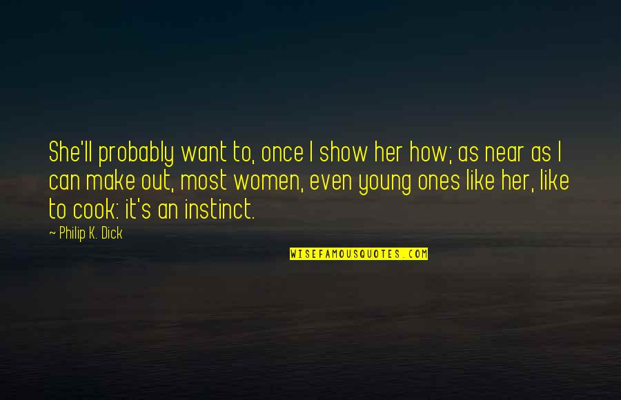 I Was Young Once Quotes By Philip K. Dick: She'll probably want to, once I show her