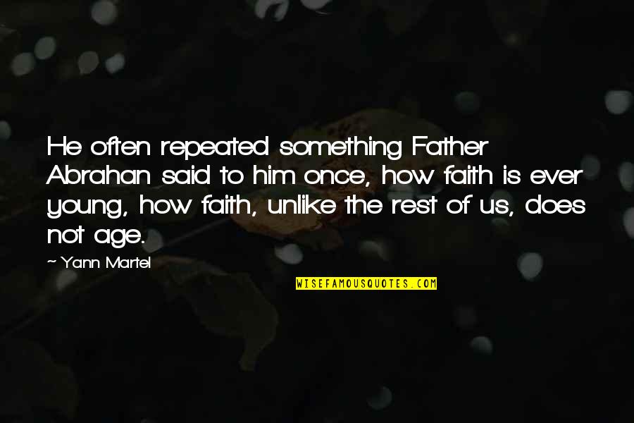 I Was Young Once Quotes By Yann Martel: He often repeated something Father Abrahan said to