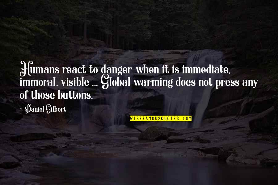 I Wasnt Born In Texas But I Got Here Quote Quotes By Daniel Gilbert: Humans react to danger when it is immediate,