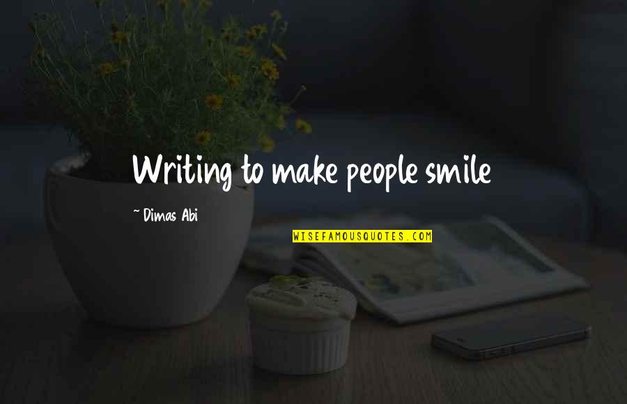 I Wasnt Born In Texas But I Got Here Quote Quotes By Dimas Abi: Writing to make people smile